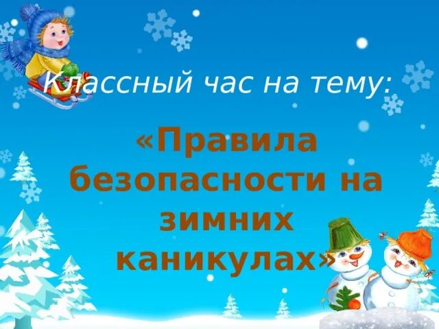 Темы классных часов на зимние каникулы. Классный час на тему безопасность на зимних каникулах. классный час безопасные каникулы зимой. классный час правила поведения во время зимних каникул. зимние каникулы классный час 6 класс.