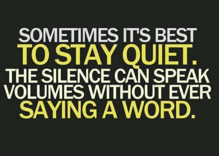 Silent speak. Speaking Silence speak. Speak Volumes. Stay the best.