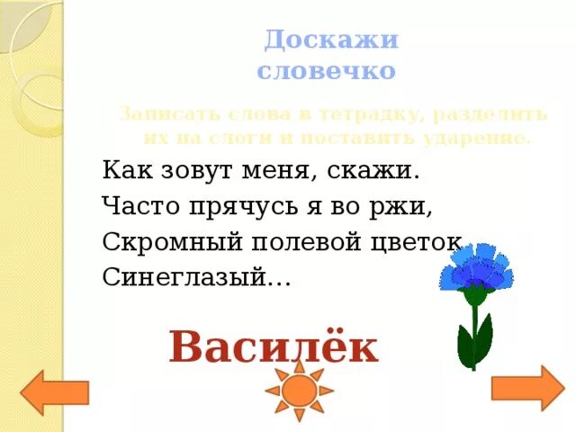 Василек словосочетание. Как зовут меня скажи часто прячусь я во ржи. Чисто прячусь я во ржи скромный полевой цветок Синеглазый. Слова Ромашка Василёк на слоги.