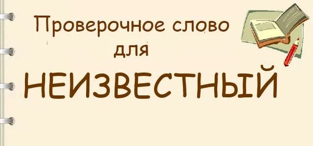 Неизвестный проверочное слово. Проверочные слова к слову неизвестно. Какое проверочное слово неизвестный. Проверочное слово к слову неизвестный. Узнать неведомый