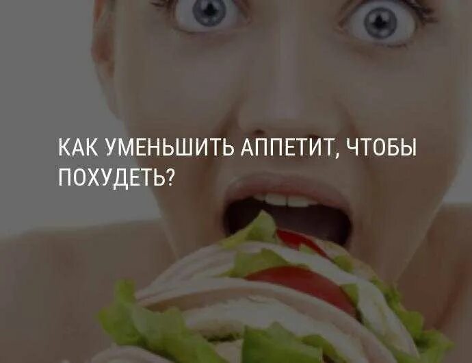 Как отбить аппетит чтобы похудеть. Что уменьшает аппетит. как уменьшить аппетит и похудеть. уменьшить чувство голода. уменьшается аппетит.