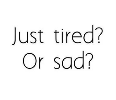 Tired sad