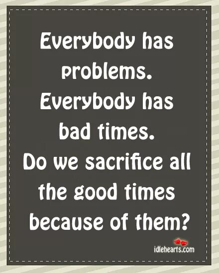 You have a good time now. Everybody has. Everybody have has. Bad quotes. Предложения с Everybody.