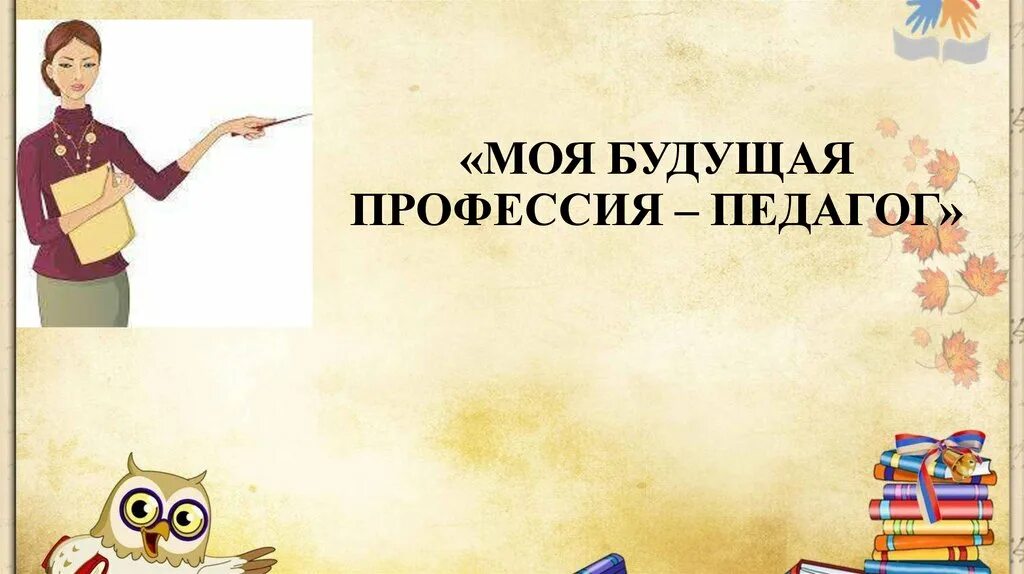 Проект на тему моя будущая профессия учитель Моя будущая профессия-учитель