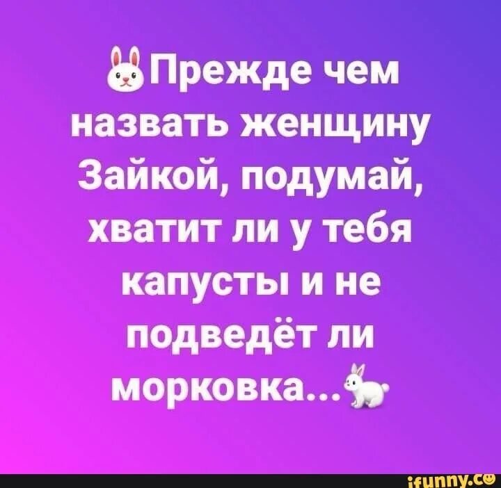 Прежде чем называть девушку зайкой. Прежде чем назвать женщину зайкой подумай хватит. Картинка прежде чем назвать женщину зайкой подумай. Прежде чем назвать женщину зайкой подумай хватит ли у тебя капусты. Прежде чем назвать женщину зайкой подумай хватит ли.
