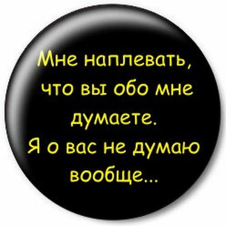 Вообще всегда. Мне наплевать что вы обо мне думаете я о вас не думаю вообще. Мне плевать что вы обо мне думаете я о вас не думаю вообще. Что вы обо мне думаете. Мне все равно что вы обо мне думаете.