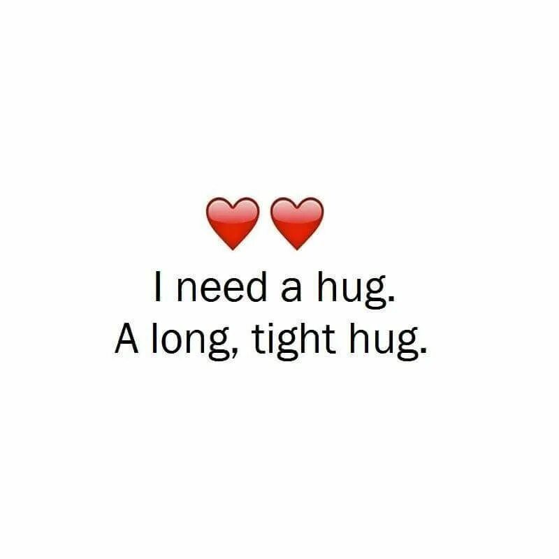 I need a hug. Need a hug. i need your hugs. i need.