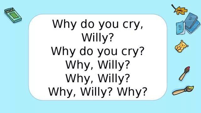 Why do you Cry Willy. Why do you Cry Willy стих. Скороговорка why do you Cry Willy. Why do you Cry, Willy? Why do you Cry? Why, Willy? Why, Willy? Why, Willy? Why?. Why do you only