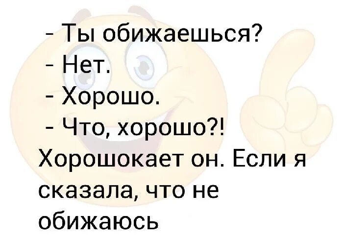 Обидела рака. Ты обижаешься? Нет. Хорошо. Что хорошо? Хорошокает он мне. Обида. Продолжить фразу ... Ты обижаешься? Нет. Хорошо что хорошо!?. Козероги обидчивые к критике.