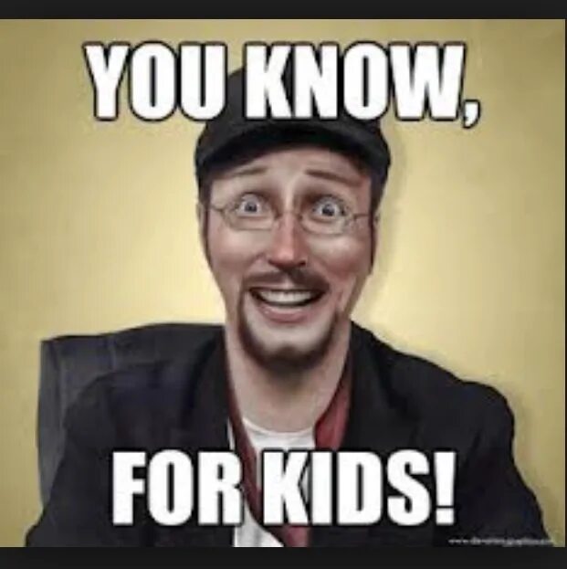 You know for Kids Мем. You know for Kids Мем Nostalgia Critic. Know for. Ностальгирующий критик Мем. When you now you know