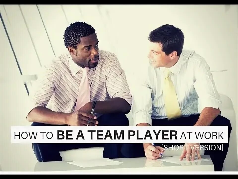 To be a team player. To be a team player