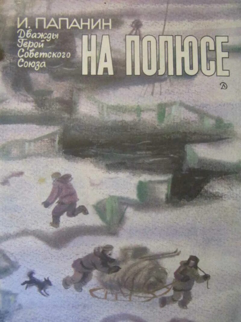Рассказы полярника. Книги о полярниках для детей. книги про полярников. книга папанин на полюсе. книга на северном полюсе папанин.