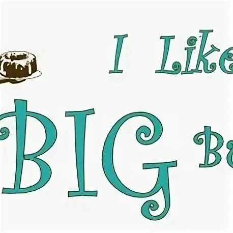 I like big