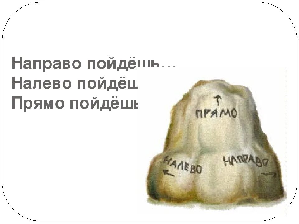 Я пошел вправо. На право пойдешь. Налево пойдешь. Налево пойдешь направо пойдешь. Камень с надписью налево пойдешь.