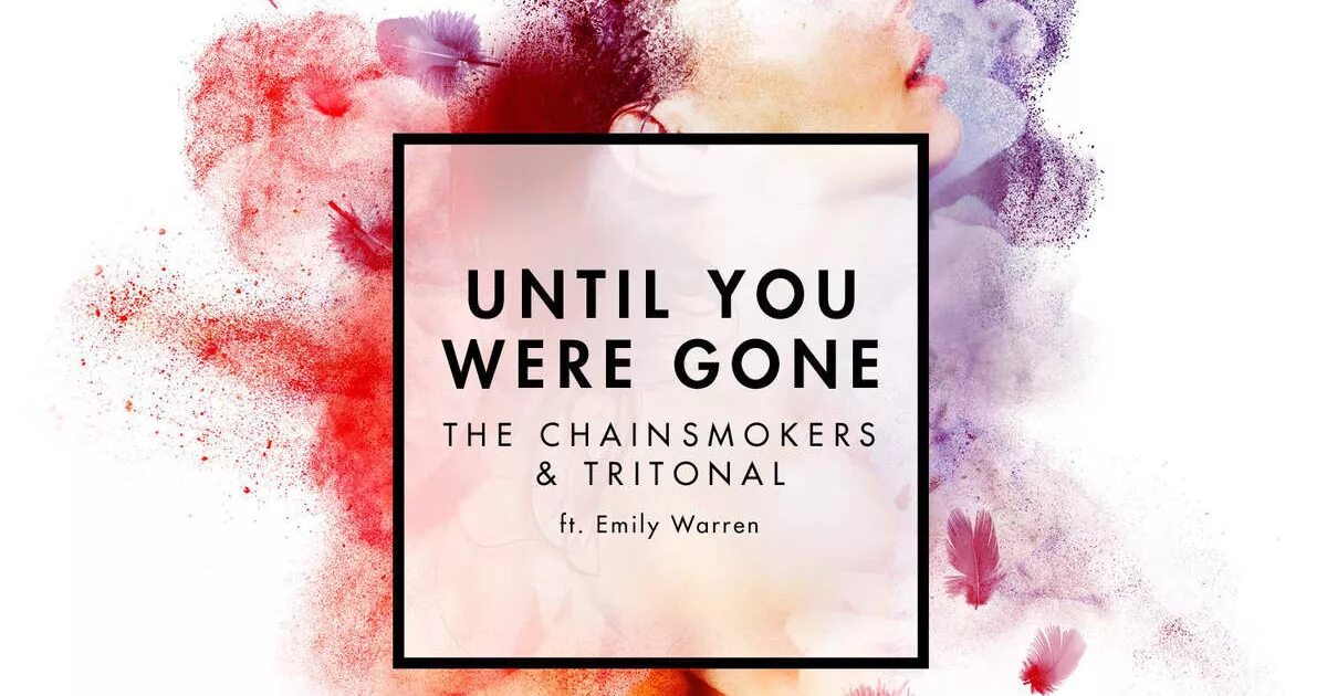 Until you re gone. The chainsmokers emily warren. the chainsmokers &amp; tritonal feat. emily warren - until you were gone. been gone. you were gone.