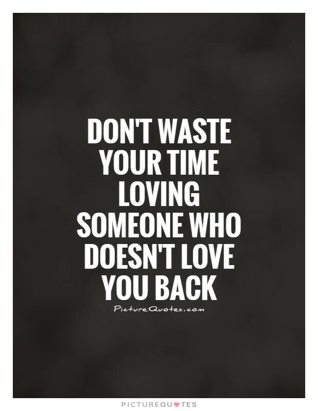 He doesn t love. Dont Love. Don't lose your time. Don't waste time. Quotes about Love.