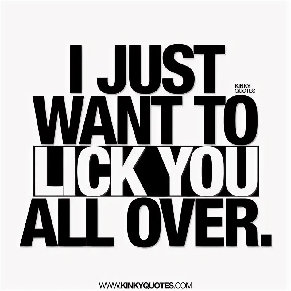 Over like. Kinky quotes. I licking you. Парфюм i want you all over. I wanna lick you all.