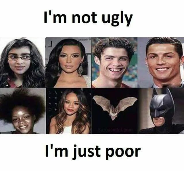 You not ugly you just poor are. I am ugly. Улыбка Чуи Мем. Just ugly.