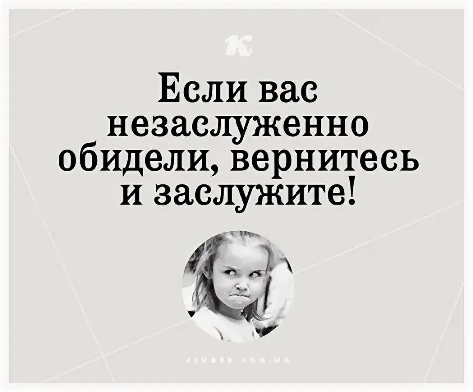 Если тебя обидели незаслуженно. Если вас незаслуженно обидели вернитесь и заслужите картинка. Если вас незаслуженно обидели. Если тебя незаслуженно обидели вернись и заслужи. Если вас несправедливо обидели вернитесь и заслужите.