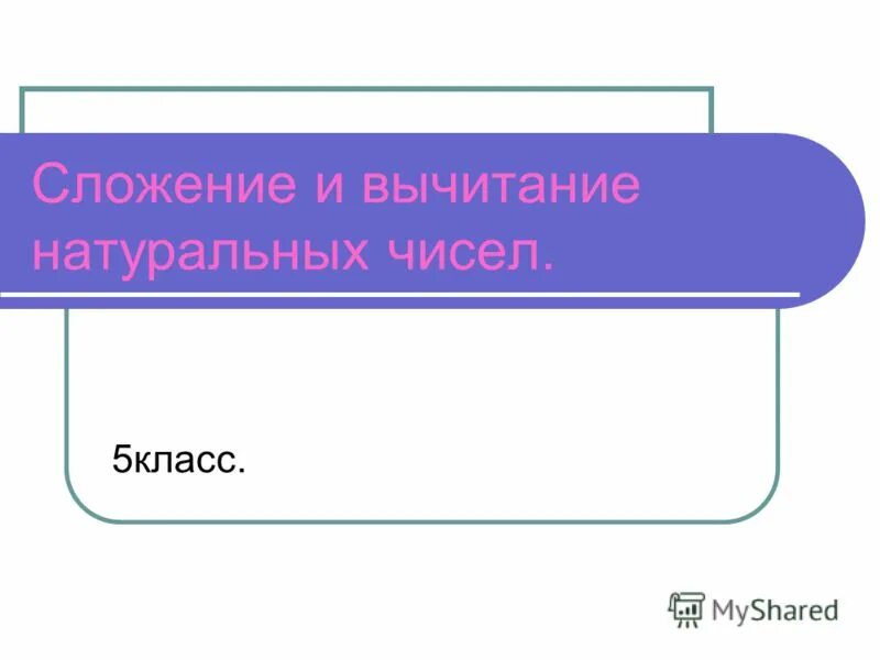 Сложение и вычитание натуральных чисел 5 класс презентация