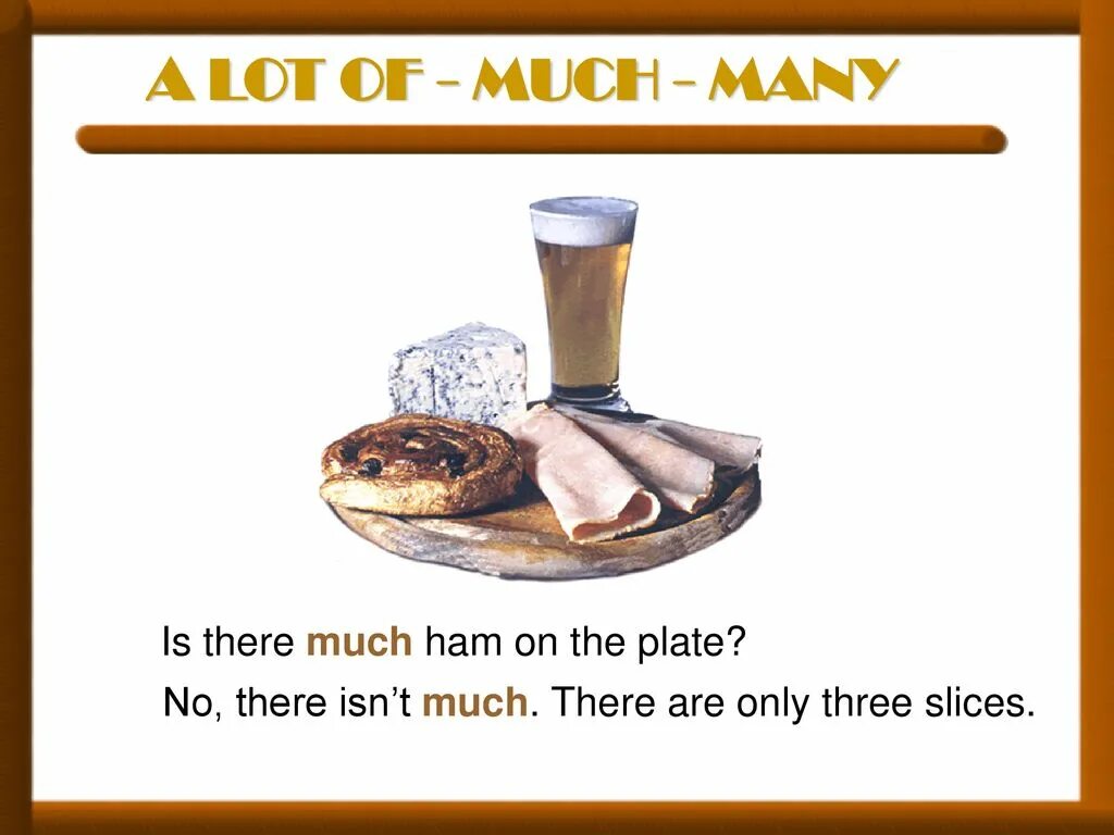 Is there some milk left. A few или a little Ham. Ham английский. There is Ham on the Plate.. Much many a lot of.