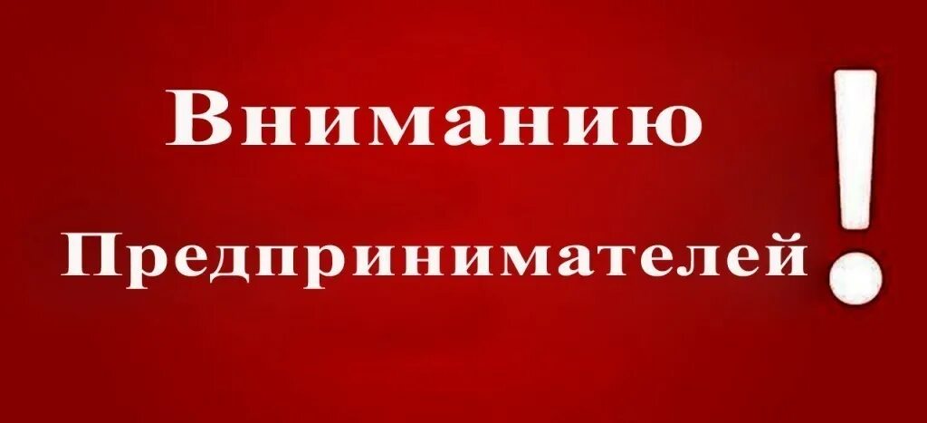 Внимание лет. Вниманию предпринимателей. Информация для предпринимателей. Уважаемые предприниматели. Внимание индивидуальных предпринимателей.