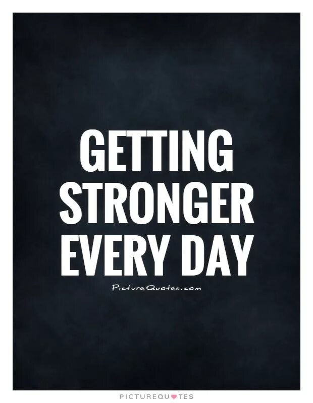 Better every day. Getting stronger. Stronger every Day. Getting stronger every Day. Be stronger every Day.