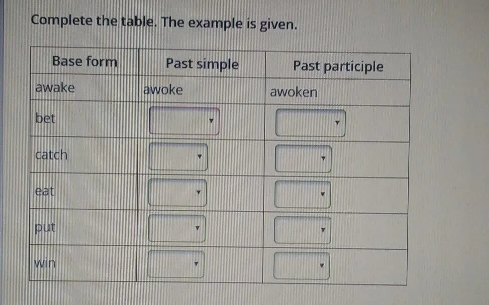 Complete the. Complete the Table. Awake past simple. Complete the Table. The example is given. Base form past simple past participle Awake Awoke Awoken. Complete the Table the example is given.