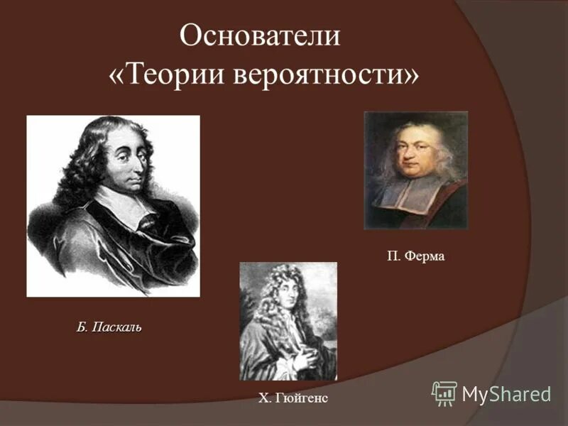 Развитие теории вероятностей. Паскаль ферма Гюйгенс. Основатели теории вероятности. История возникновения теории вероятности. Создатели ткории вероя.