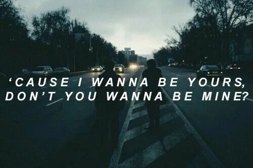 I wanna f but i m broken. I wanna be yours. l wanna be your. i wanna be yours текст.