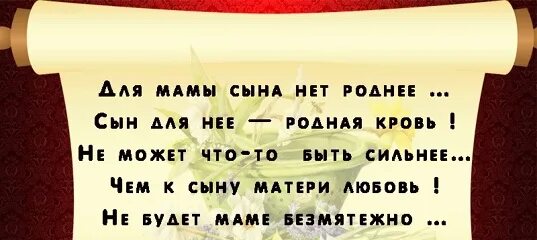 Родные мамы дают сыновьям. Для мамы сына нет роднее. Сын такое короткое слово. Сын в сердце матери. Для мамы сына нет роднее сын для нее родная кровь.