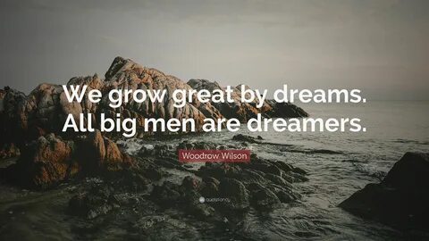 We grow great by dreams. 