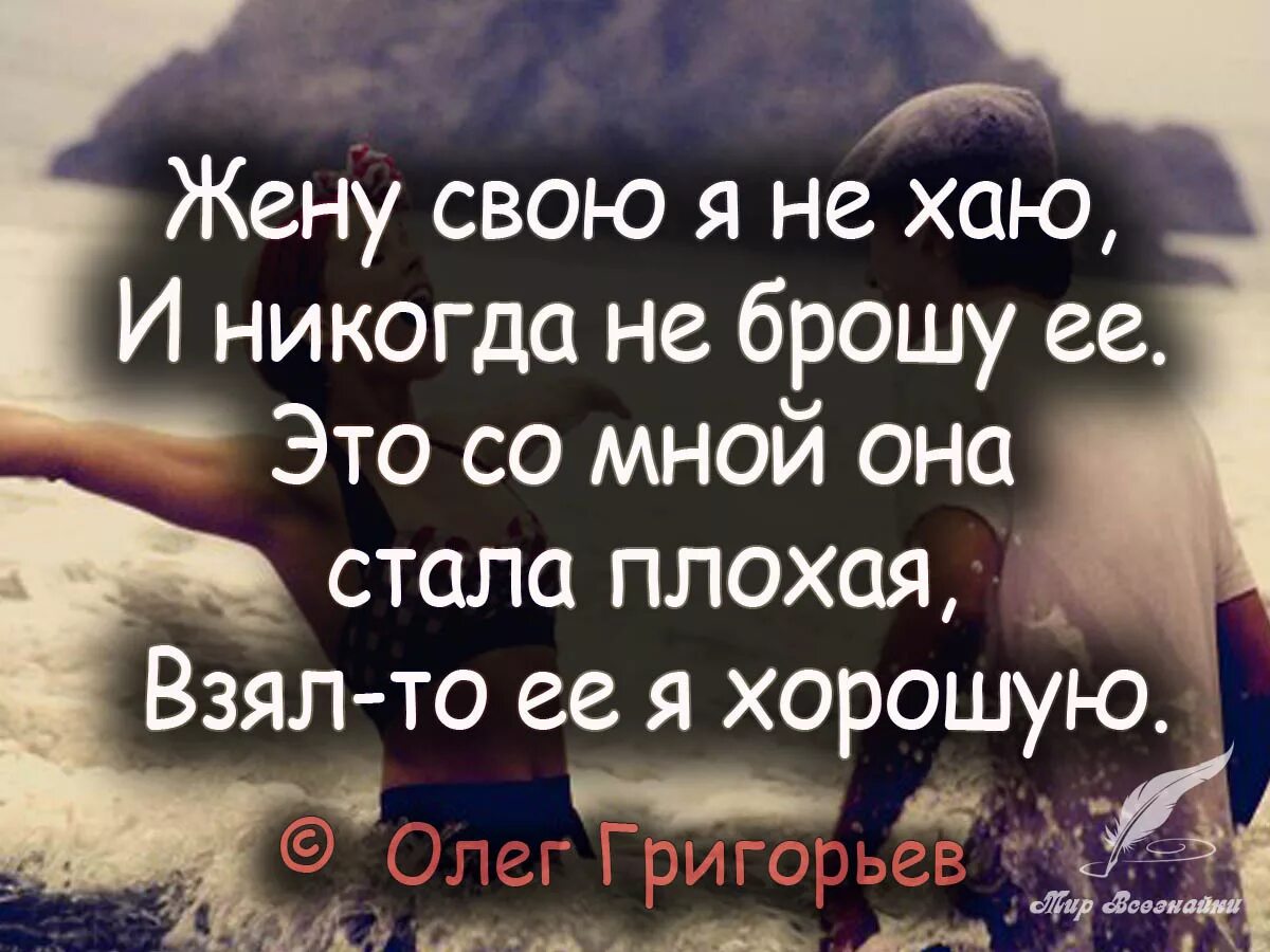 А вед брал я её хорошей. Жене плохо со мной. Жене плохо со мной. Мужчина и женщина. Цитаты про жену.