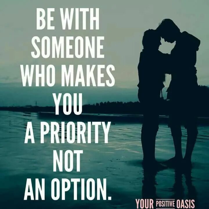 To be with someone. Be at your own priority. your option. oasis to be someone. you&#039;re a priority, not an option.