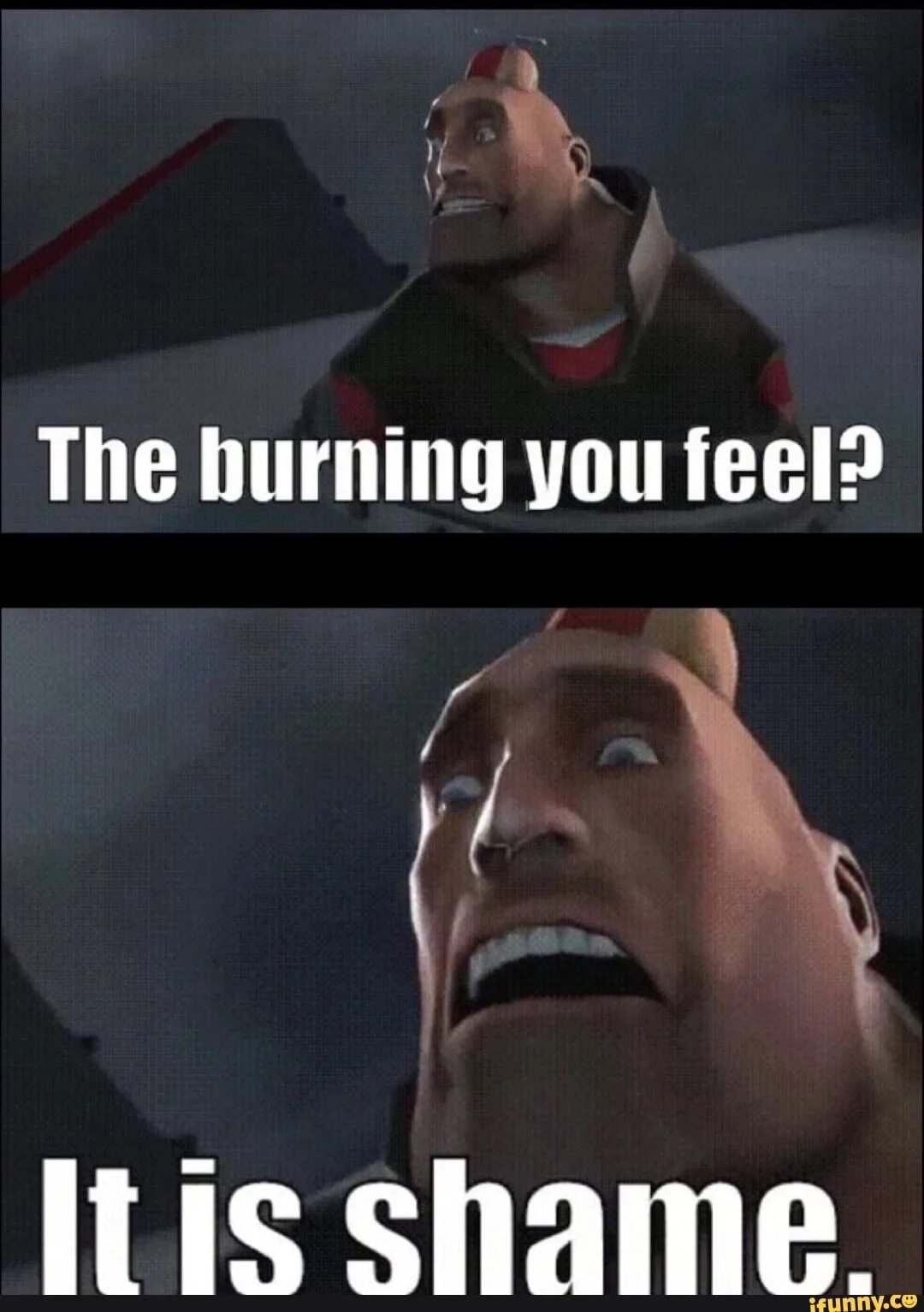 How did you burn. The burning you feel it is shame. it is a shame. burning you. when you feel the shame.