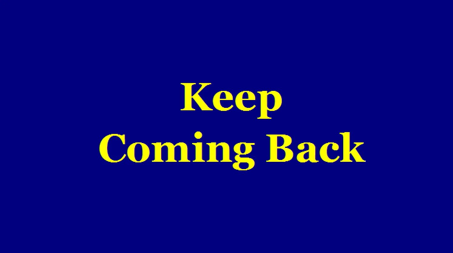 Keep the come up. Coming back. Keep coming. Come back. Arrived back.