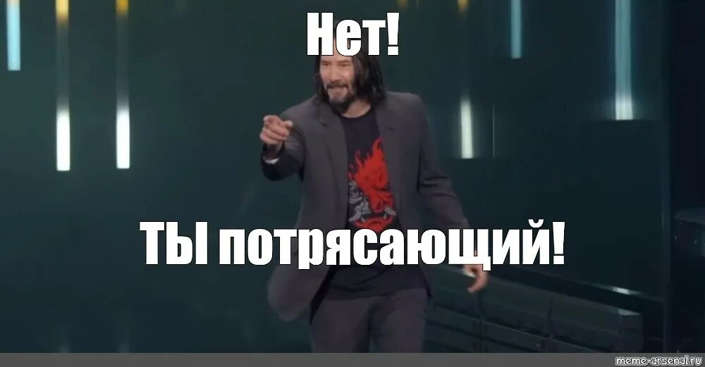 А нет это не. Киану ривз ты потрясающий. киану ривз ты тоже потрясающий. киану ривз нет ты потрясающая. мем киану ривз нет ты потрясающий.