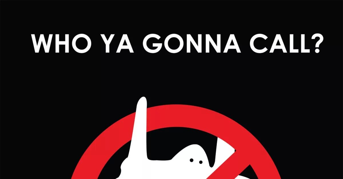 Gonna call. Who ya gonna call. who.