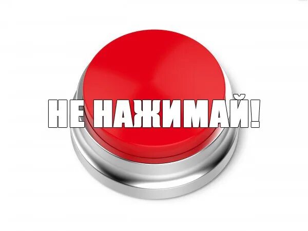Нажми на 1 кнопку. Кнопка не нажимать. не нажимай на кнопку. нажми на красную кнопку. красная кнопка не нажимать.