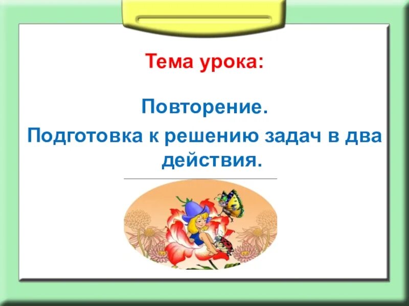 Подготовка к уроку повторение. Подготовка к решению задач. Повторение. Подготовка к решению задач в два действия. Решение задач в 2 действия. Подготовка к введению задачи в 2 действия.