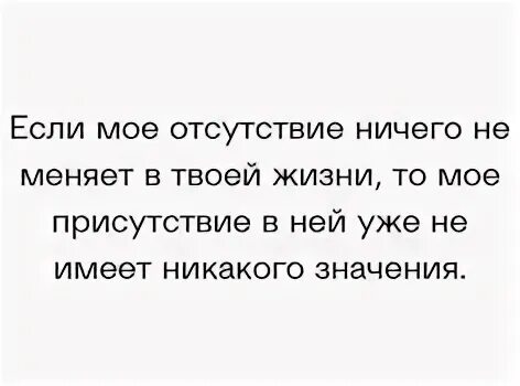 Что больше не имеет никакого. Если мое отсутсивие ничего не меняеи. Если моё отсутствие ничего не меняет в твоей жизни. Если мое отсутствие в вашей жизни. Еслм моё отсутствие в твоей жизни.