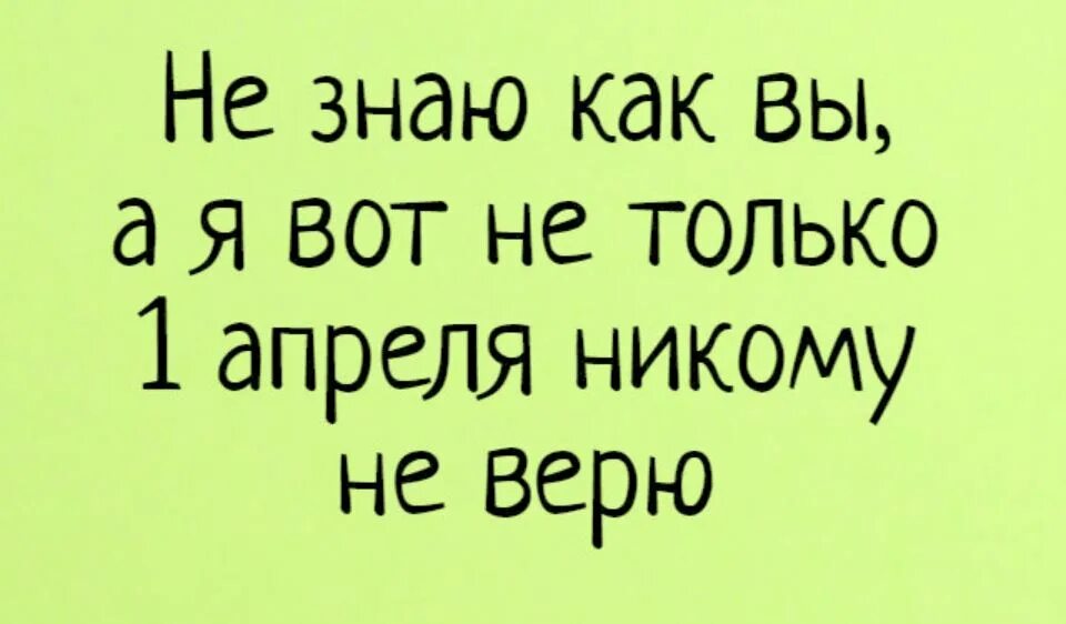 Анекдоты 1 апреля самые смешные. 1 Апреля никому не верю приколы. Не знаю как вы а я вот не только 1 апреля никому не верю. С 1 апреля никому не веря шутки. 1 Аенеля никому не верю.