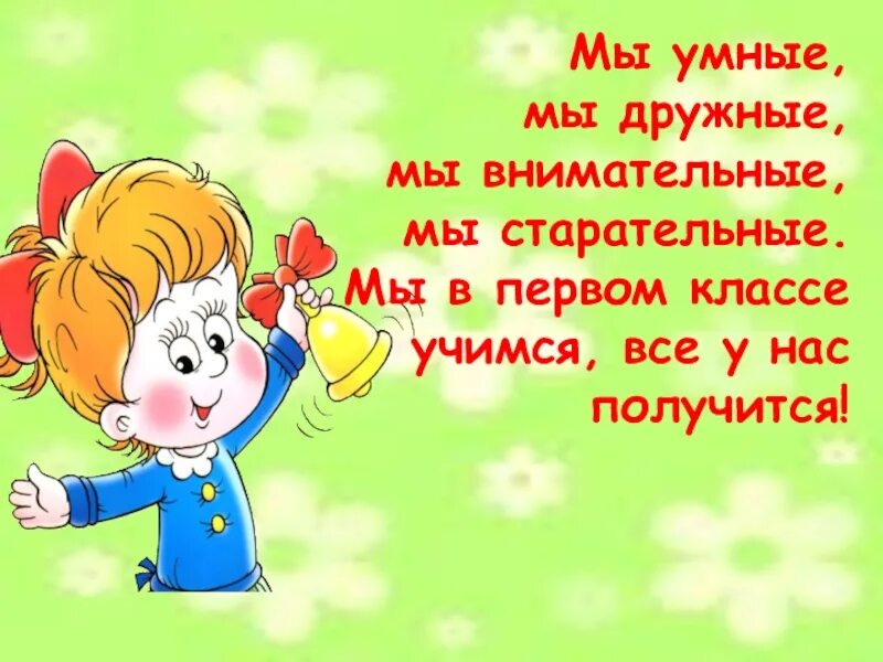 Первый класс все получится. Мы старательные мы внимательные. мы дружный класс. стих мы умные мы дружные. рисунок мы умные мы дружные.