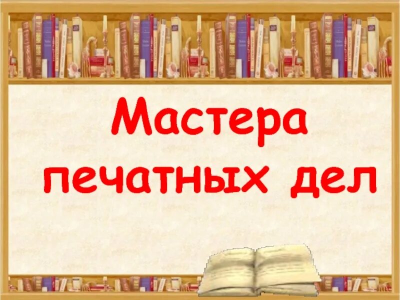 Окр мир 4 класс мастера печатных дел. Окружающий мир мастера печатных дел. Мастера печатных дел презентация. Мастера печатных дел четвёртый класс. Проект на тему мастера печатных дел.