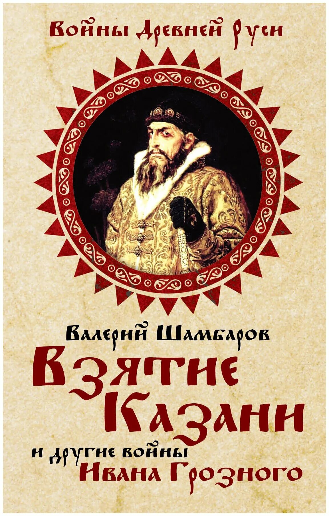 Книги про ивана грозного. Шамбаров царь грозной Руси. Книга о взятии Казани Иваном грозным. Книги времен Ивана Грозного.