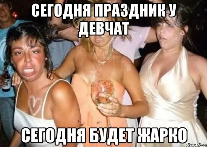 Будет праздник у девчат. Сегодня праздник у девчат. сегодня праздник у девчат прикол. сегодня праздникиу девчат. с праздником девчата.