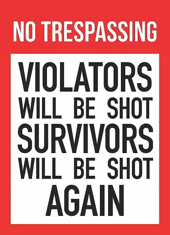 It will be survived. Trespassing. survivors will be shot again. trespassers will be shot survivors will be shot again. no trespassing.