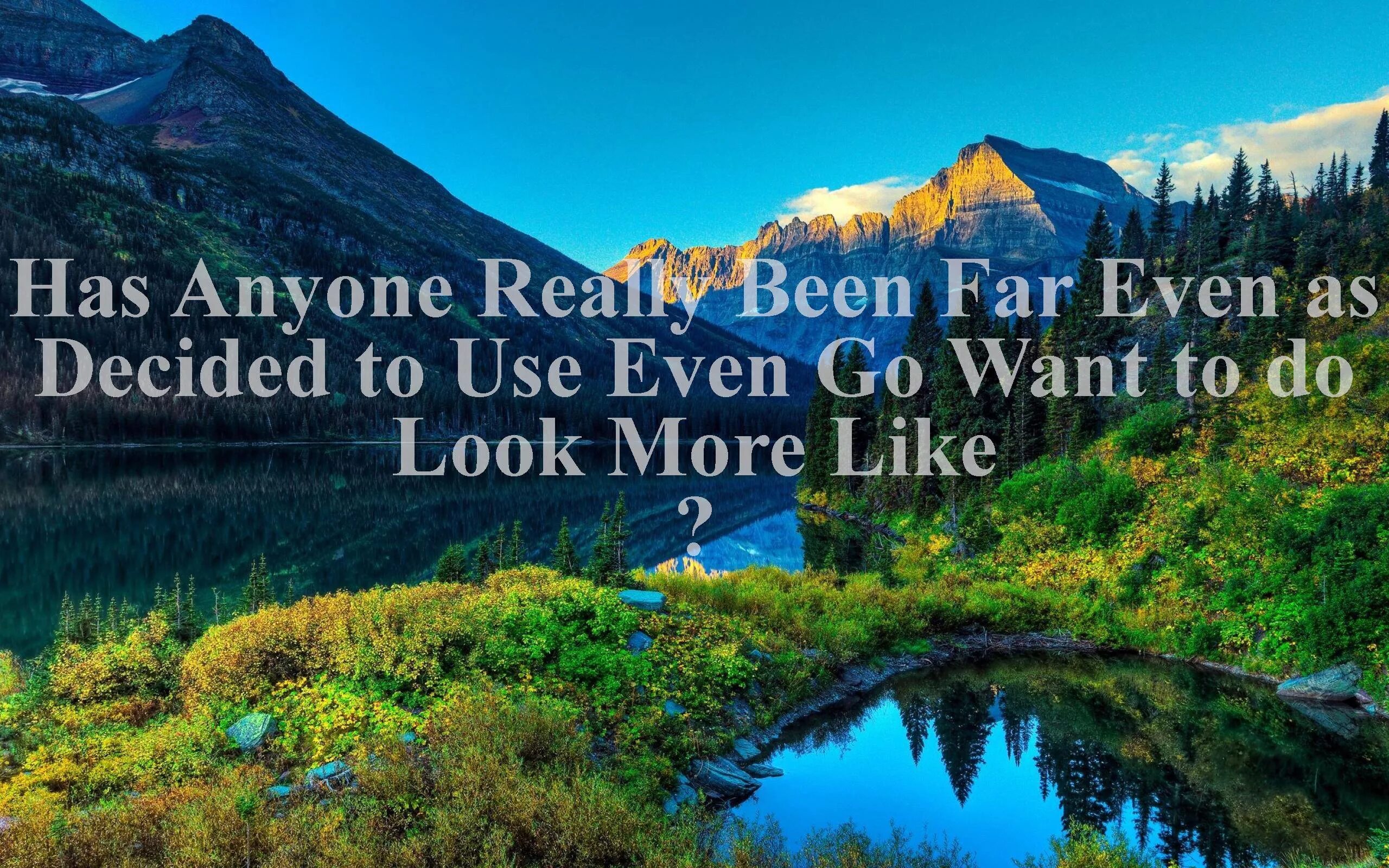 Has anyone really been far even as decided. Even ever. As far as Brains go. Your Voice is so far far far.