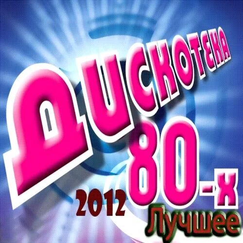 Дискотека 80 слушать подряд без рекламы. Дискотека 80-х. обложка дискотека 80-х. дискотека 80-90. дискотека 80-х 2013.