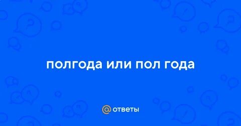 Пол года или полгода